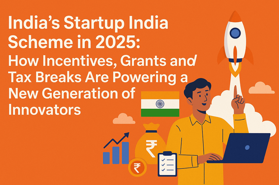 India's Startup India Scheme in 2025: How Incentives, Grants and Tax Breaks Are Powering a New Generation of Innovators